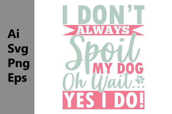 Download I Don’t Always Spoil My Dog Graphic Tee - Dog graphic Collection
