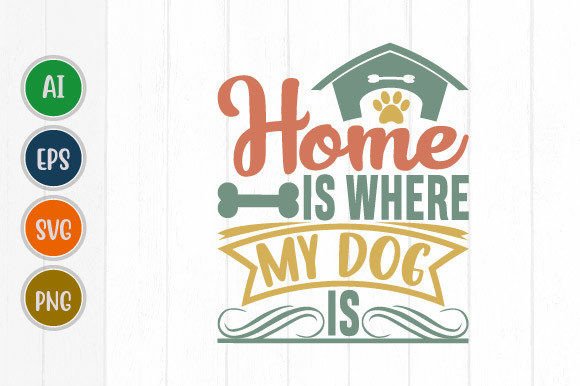 Download Home is Where My Dog is, Dog Graphic Svg - Dog graphic Collection